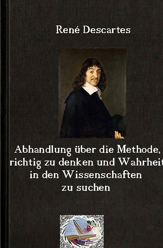 Die philosophische Reihe / Abhandlung über die Methode, richtig zu denken und Wahrheit in den Wissenschaften zu suchen (Illustriert)