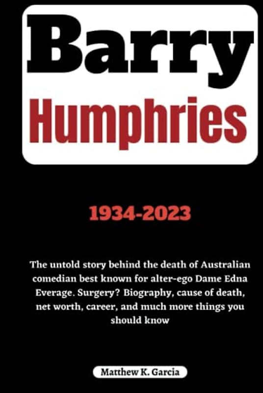 Barry Humphries: The untold story behind the death of Australian comedian best known for alter-ego Dame Edna Everage. Surgery? Biography, cause of ... of the Great and Influential, Band 16)