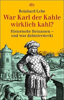 War Karl der Kahle wirklich kahl?. Historische Beinamen - und was dahinter steckt