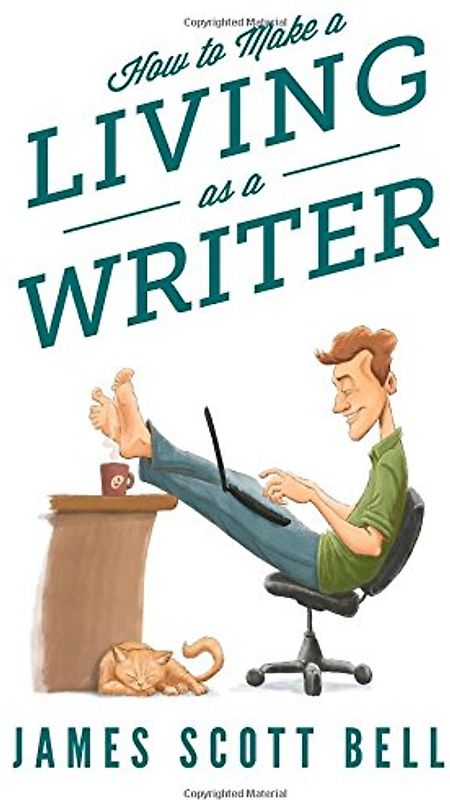 How to Make a Living as a Writer - Bell, James Scott