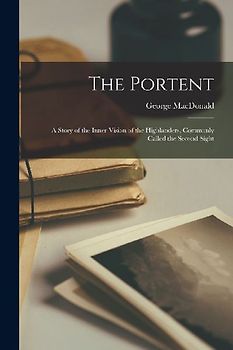 The Portent: A Story of the Inner Vision of the Highlanders, Commonly Called the Second Sight