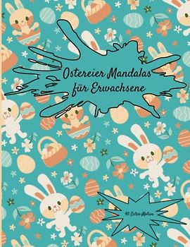 Ostereier Mandalas für Erwachsene: 40 Oster-Motive zum Ausmalen und Entspannen