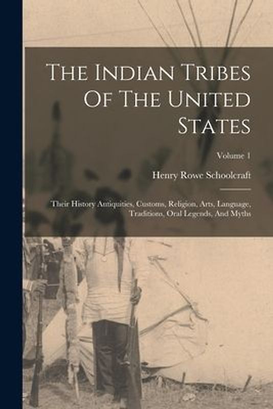 The Indian Tribes Of The United States: Their History Antiquities, Customs, Religion, Arts, Language, Traditions, Oral Legends, And Myths; Volume 1