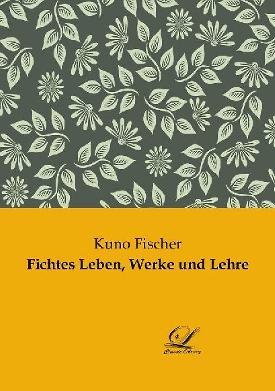 Fichtes Leben, Werke und Lehre