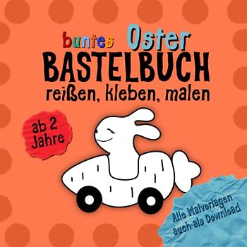Buntes Oster Bastelbuch ab 2 Jahre: Reißen, Kleben und Malen ein buntes Bastelbuch für Malanfänger. Liebevoll gestaltet ist es ein kleines Geschenk für Kinder im Alter von 2-5 Jahren