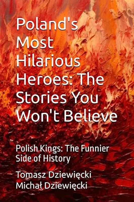 Poland's Most Hilarious Heroes: The Stories You Won't Believe: Polish Kings: The Funnier Side of History