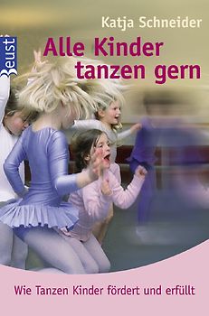 Alle Kinder tanzen gern. Wie Tanzen Kinder fördert und erfüllt