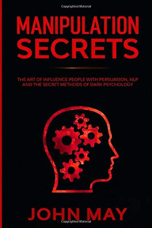 Manipulation secrets: The art of influence people with persuasion, nlp and the secret methods of dark psychology