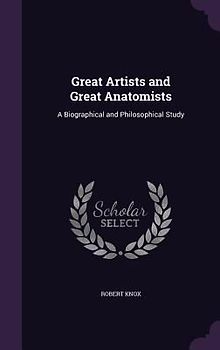 Great Artists and Great Anatomists: A Biographical and Philosophical Study