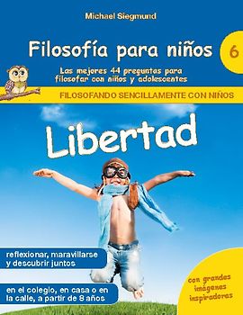 Filosofía para niños: Libertad. Las mejores 44 preguntas para filosofar con niños y adolescentes