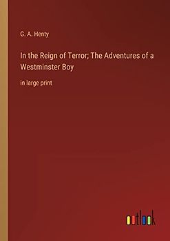 In the Reign of Terror; The Adventures of a Westminster Boy: in large print