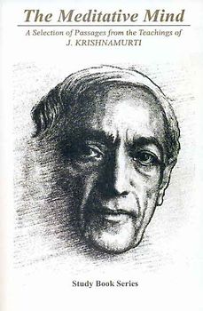 The Meditative Mind: A Selection of Passages from the Teachings of Krishnamurti