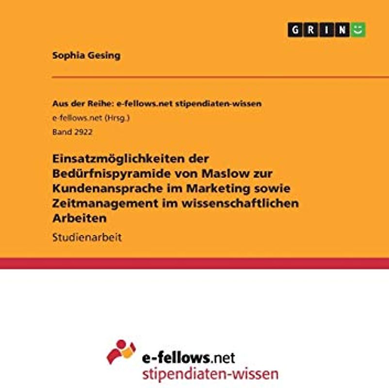 Einsatzmöglichkeiten der Bedürfnispyramide von Maslow zur Kundenansprache im Marketing sowie Zeitmanagement im wissenschaftlichen Arbeiten