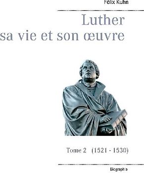 Luther sa vie et son oeuvre - Tome 2 (1521 - 1530)