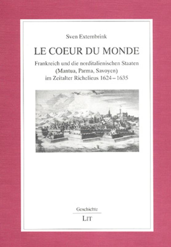 Le coeur du monde - Frankreich und die norditalienischen Staaten (Mantua, Parma, Savoyen) im Zeitalter Richelieus 1624-1635