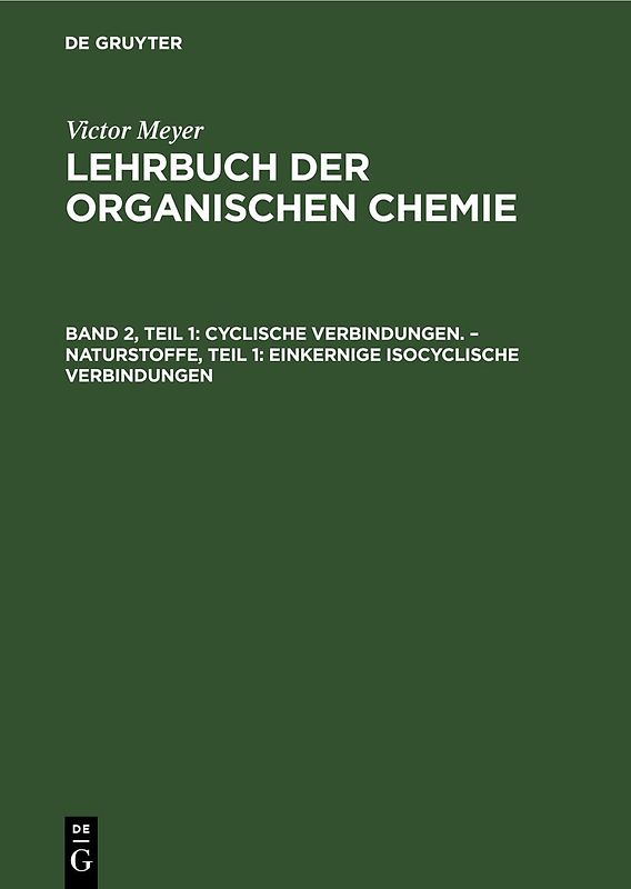 Victor Meyer: Lehrbuch der organischen Chemie / Cyclische Verbindungen. – Naturstoffe, Teil 1: Einkernige isocyclische Verbindungen