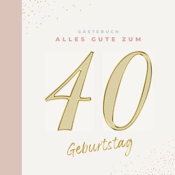 Gästebuch 40 Geburtstag: Buch zum Eintragen für Glückwünsche und die schönsten Fotos der Gäste I Geschenk für Frau oder Mann I Geschenkidee 40. Geburtstag