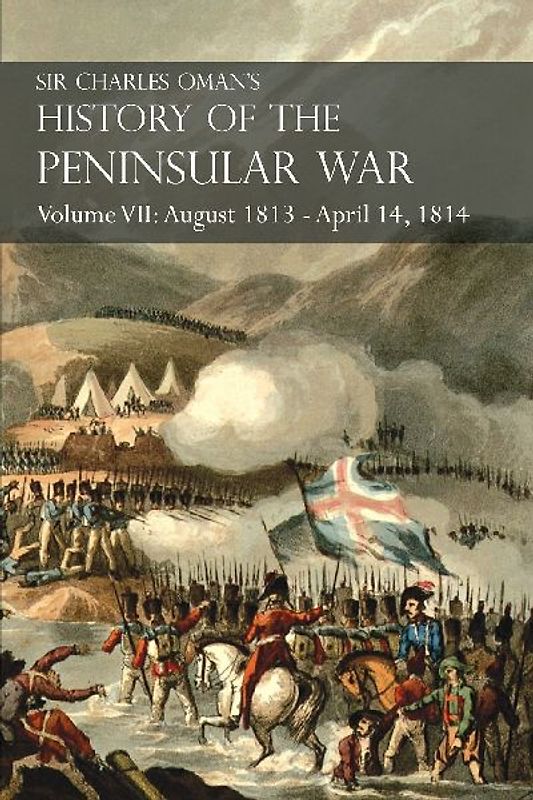 Sir Charles Oman's History of the Peninsular War Volume VII
