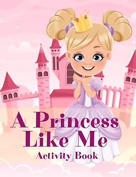 A Princess Like Me Activity Book: Coloring, Drawing And Counting Exercises For Kids Ages 5-10