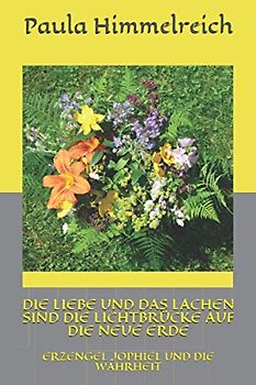 DIE LIEBE UND DAS LACHEN SIND DIE LICHTBRÜCKE AUF DIE NEUE ERDE: ERZENGEL JOPHIEL UND DIE WAHRHEIT