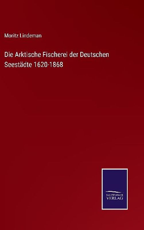 Die Arktische Fischerei der Deutschen Seestädte 1620-1868