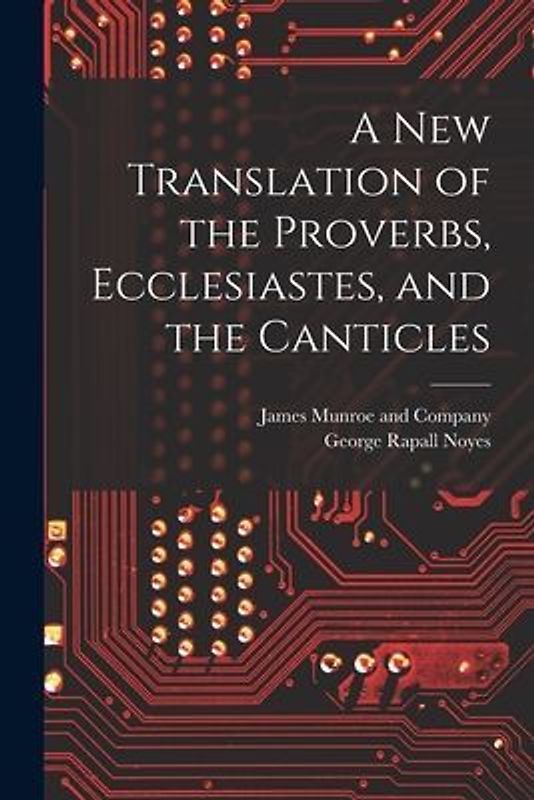 A New Translation of the Proverbs, Ecclesiastes, and the Canticles