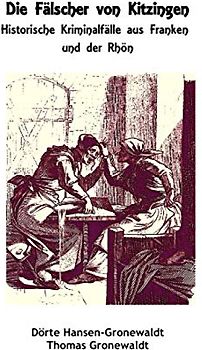 Die Fälscher von Kitzingen: Historische Kriminalfälle aus Franken und der Rhön
