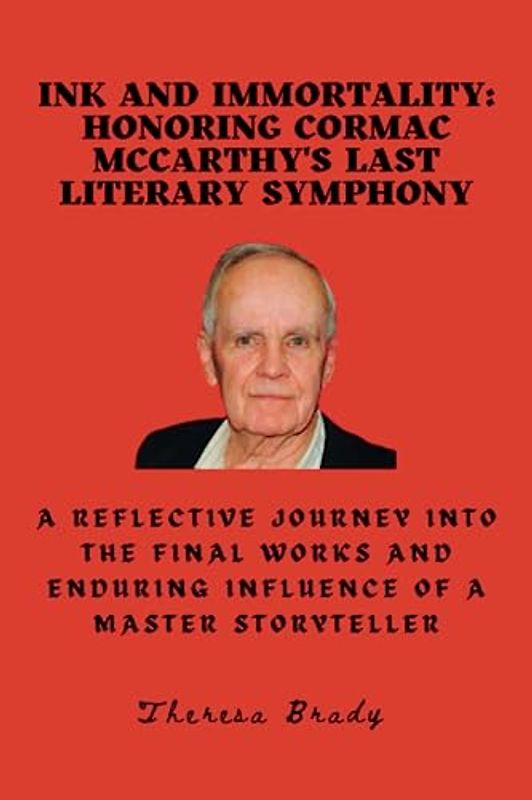 Ink and Immortality: Honoring Cormac McCarthy's Last Literary Symphony: A Reflective Journey into the Final Works and Enduring Influence of a Master Storyteller