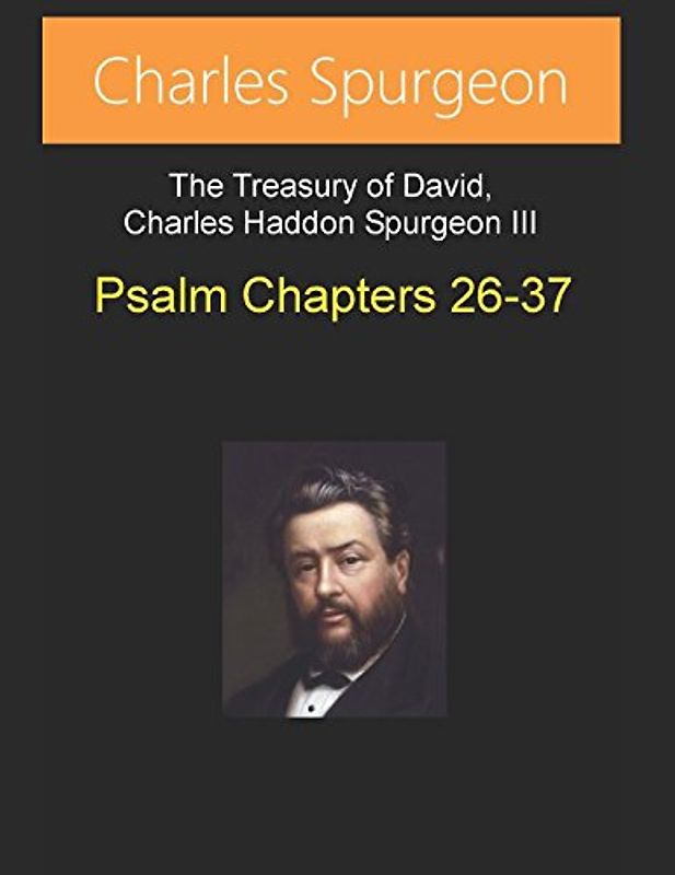 Treasury of David, Charles Haddon Spurgeon III: Psalm Chapters 26 to 37