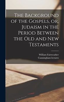 The Background of the Gospels, or, Judaism in the Period Between the Old and New Testaments