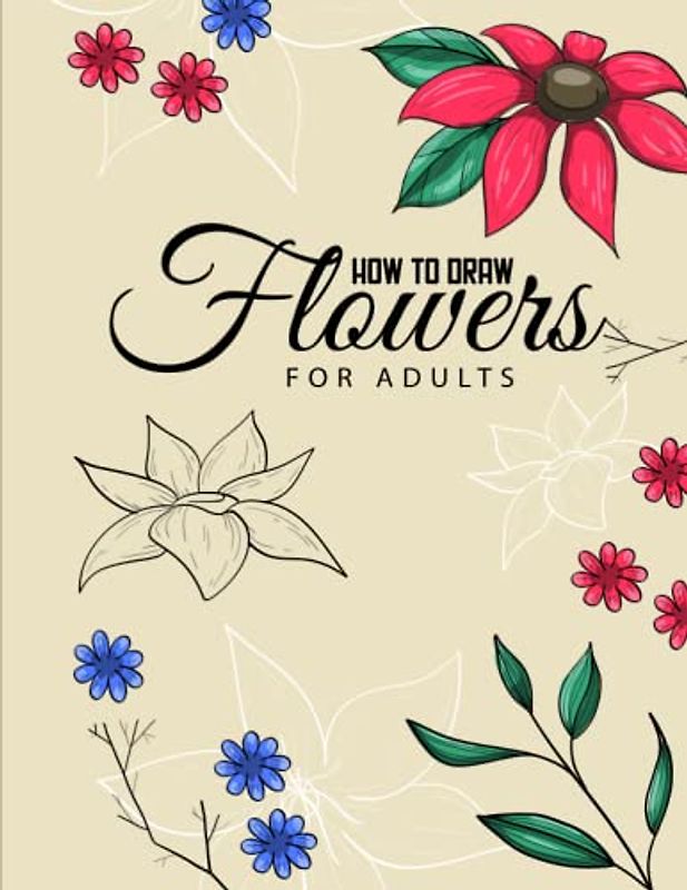 How to draw flowers for Adults: Discover the secrets of realistic and beautiful flower drawings