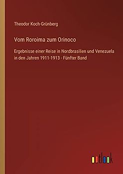 Vom Roroima zum Orinoco: Ergebnisse einer Reise in Nordbrasilien und Venezuela in den Jahren 1911-1913 - Fünfter Band