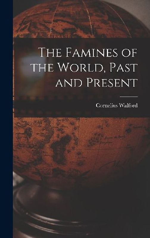 The Famines of the World, Past and Present