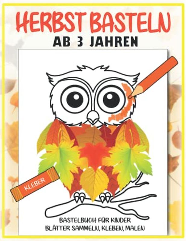 Herbst Basteln Ab 3 Jahren: Herbst Bastelbuch für Kinder - Blätter Sammeln, Kleben, Malen und Puzzles! - Herbst Blätter Bilder für Jungen und Mädchen