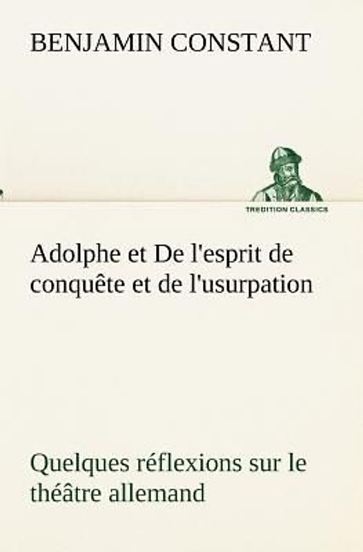 Adolphe et De l'esprit de conquête et de l'usurpation Quelques réflexions sur le théâtre allemand