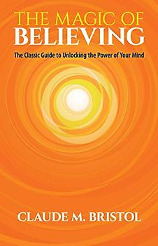 The Magic of Believing: The Classic Guide to Unlocking the Power of Your Mind