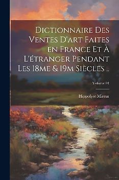Dictionnaire des ventes d'art faites en France et à l'étranger pendant les 18me & 19m siècles ..; Volume 04