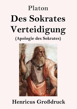 Des Sokrates Verteidigung (Großdruck): (Apologie des Sokrates)