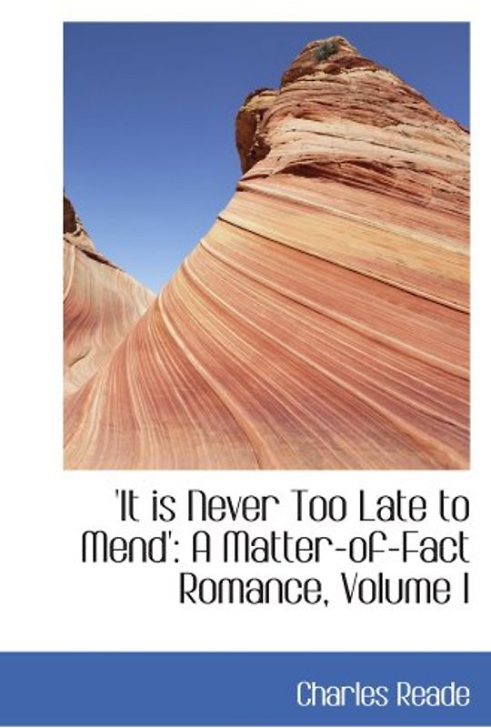 'It is Never Too Late to Mend': A Matter-of-Fact Romance - Volume I - Charles Reade
