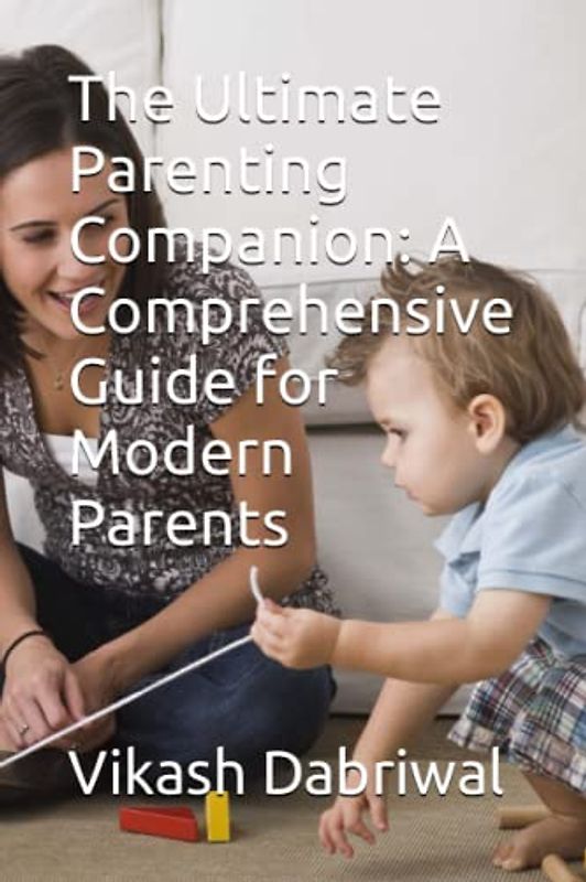 The Ultimate Parenting Companion: A Comprehensive Guide for Modern Parents