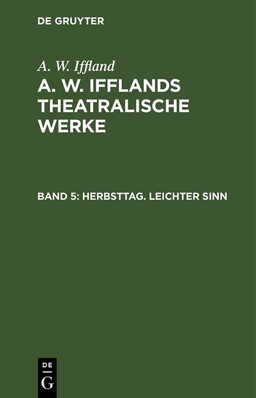 A. W. Iffland: A. W. Ifflands theatralische Werke / Herbsttag. Leichter Sinn