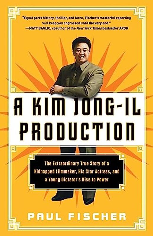 Kim Jong-Il Production: The Extraordinary True Story of a Kidnapped Filmmaker, His Star Actress, and a Young Dictator's Rise to Power