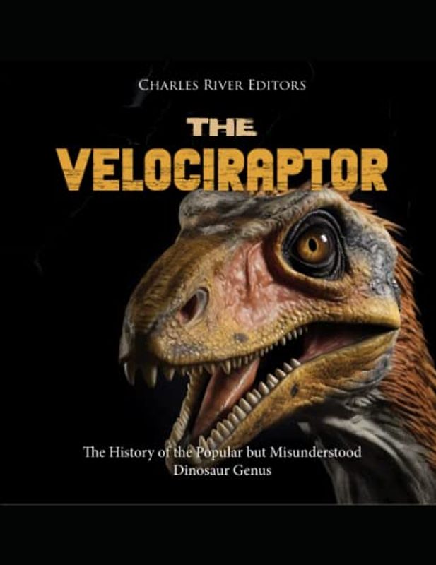 The Velociraptor: The History of the Popular but Misunderstood Dinosaur Genus