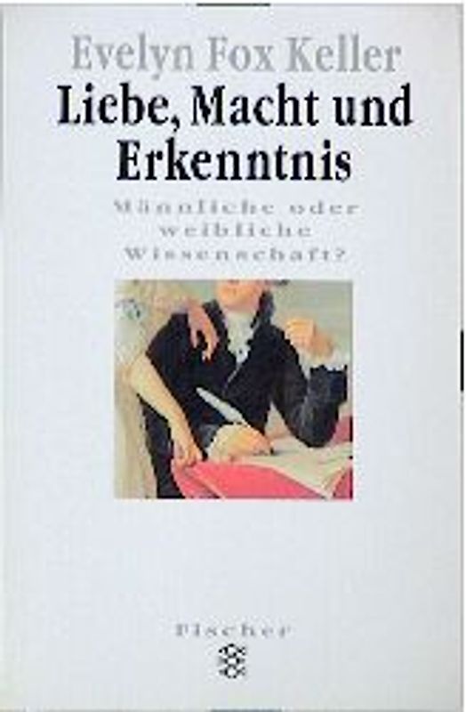 Liebe, Macht und Erkenntnis. Männliche oder weibliche Wissenschaft?