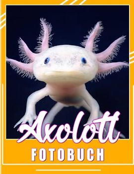 Axolotl Fotobuch: Mexikanischer Maulwurf Salamander Bilderbuch | 40 Abbildungen Seiten für Geburtstag, Weihnachten bis Dekoration