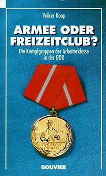 Armee oder Freizeitclub. Die Kampfgruppen der Arbeiterklasse der DDR