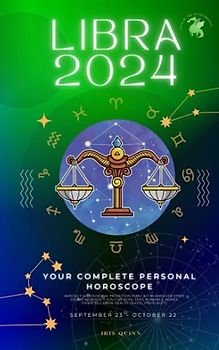Your Complete Libra 2024 Personal Horoscope: Monthly Astrological Prediction Forecast Readings of Every Zodiac Astrology Sun Star Signs- Love, ... Career, Health, Travel, Spirituality.