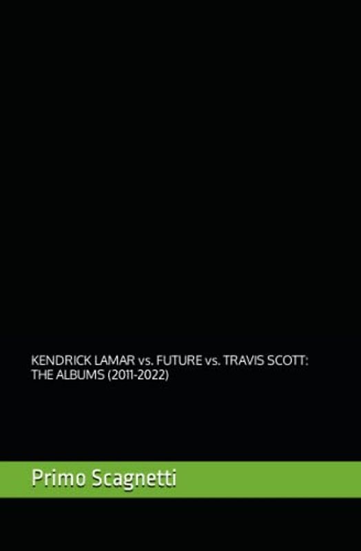 KENDRICK LAMAR vs. FUTURE vs. TRAVIS SCOTT: THE ALBUMS (2011-2022)