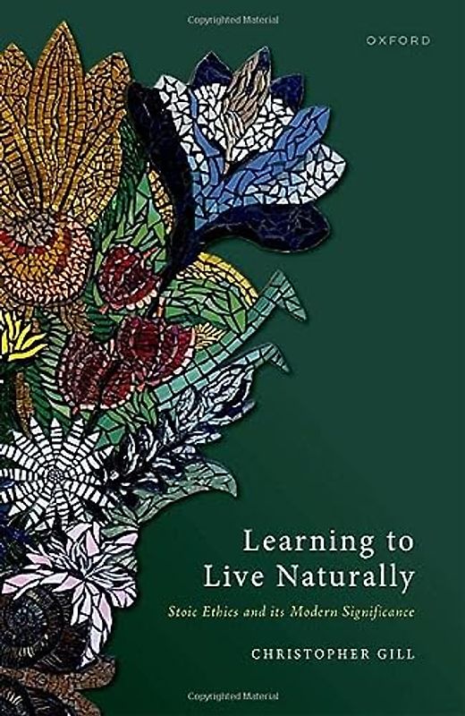 Learning to Live Naturally: Stoic Ethics and Its Modern Significance