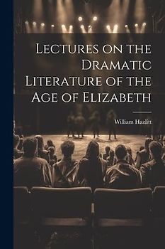 Lectures on the Dramatic Literature of the Age of Elizabeth